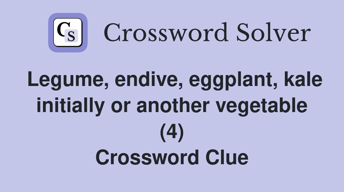 Legume, endive, eggplant, kale initially or another vegetable (4) Crossword Clue