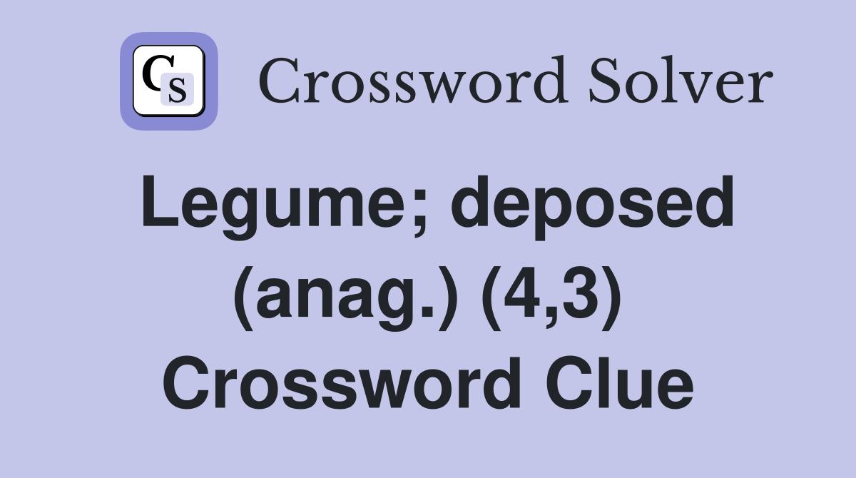 Legume; deposed (anag.) (4,3) Crossword Clue