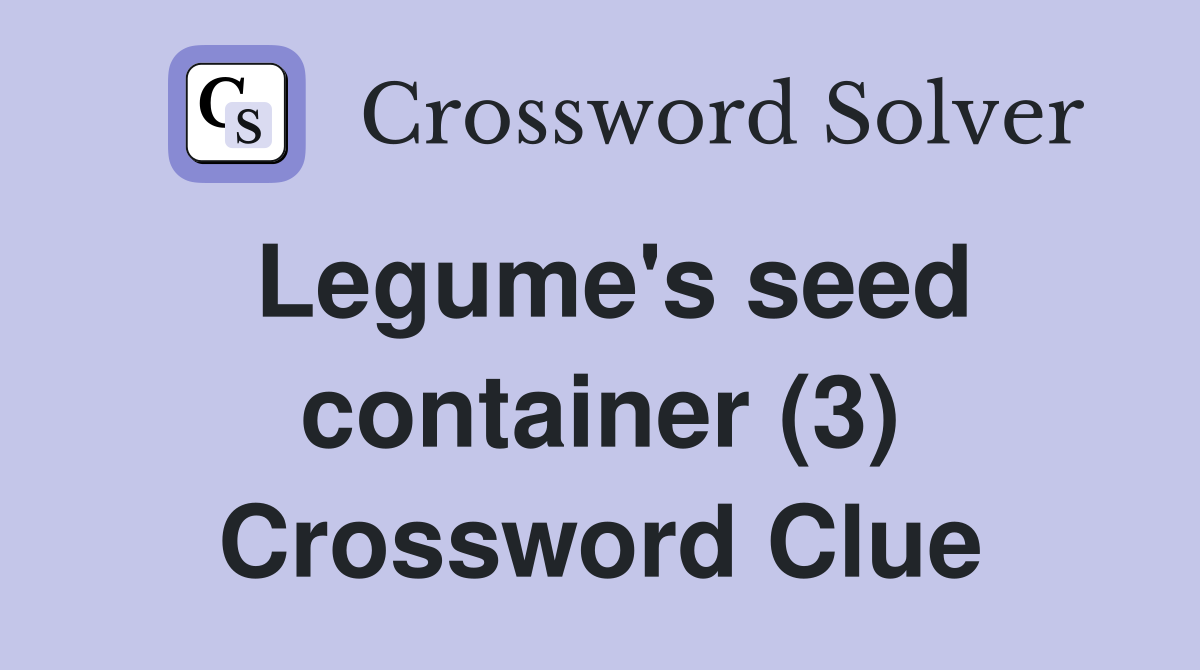 Legume's seed container (3) Crossword Clue