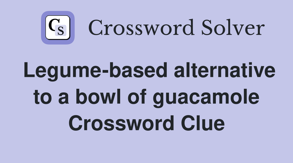 Legume-based alternative to a bowl of guacamole Crossword Clue