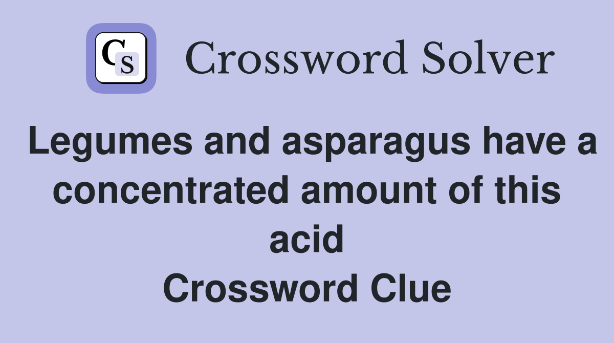 Legumes and asparagus have a concentrated amount of this acid Crossword Clue