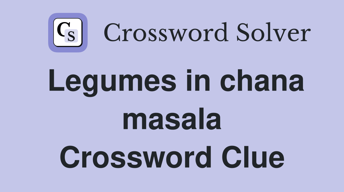 Legumes in chana masala Crossword Clue