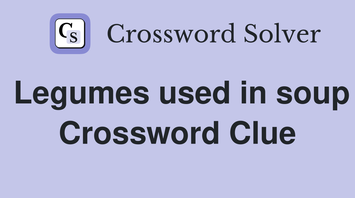 Legumes used in soup Crossword Clue