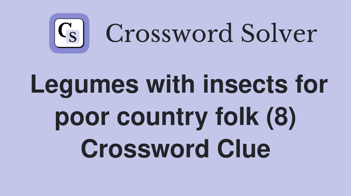 Legumes with insects for poor country folk (8) Crossword Clue