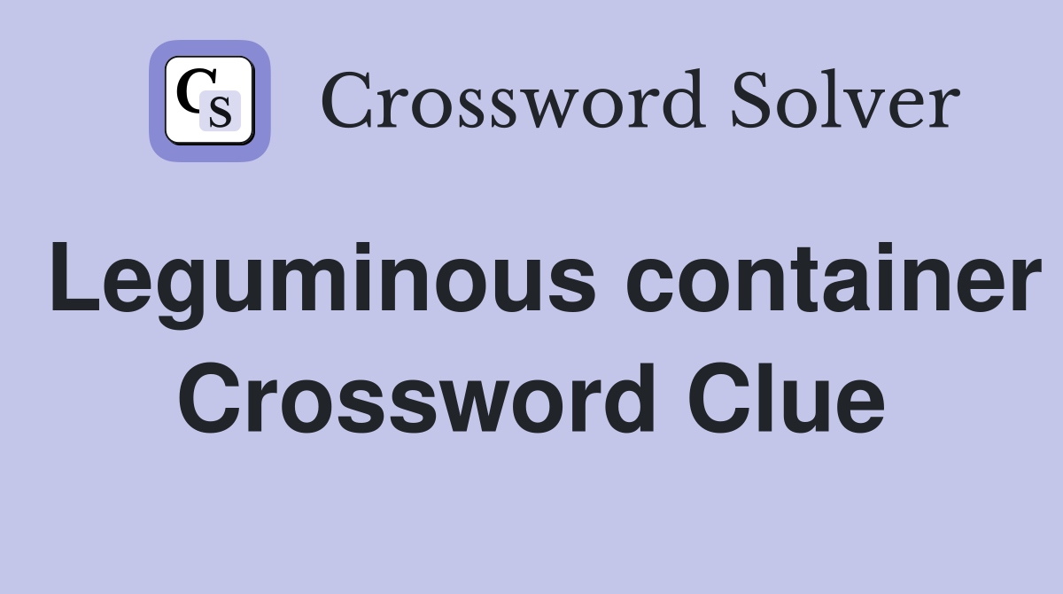 Leguminous container Crossword Clue