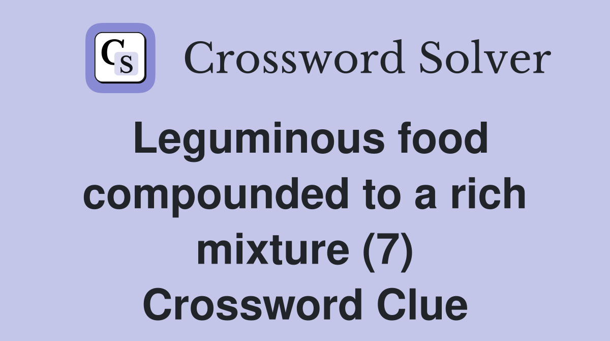 Leguminous food compounded to a rich mixture (7) Crossword Clue