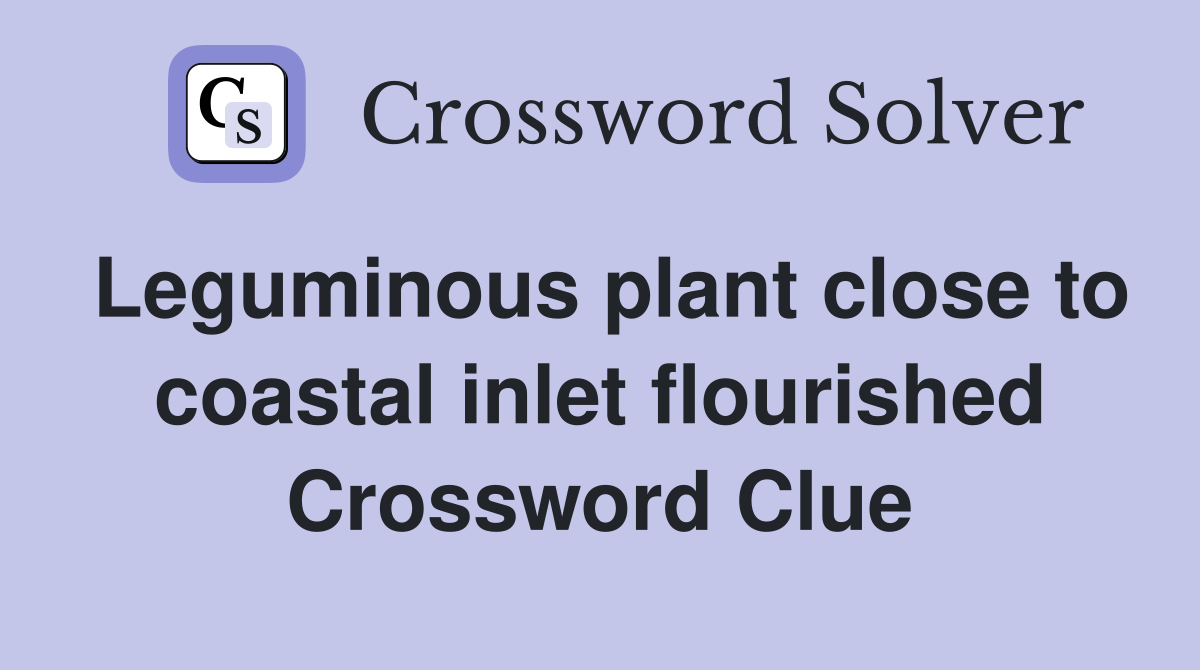 Leguminous plant close to coastal inlet flourished Crossword Clue