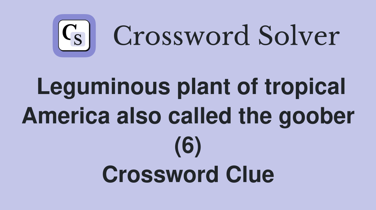 Leguminous plant of tropical America also called the goober (6) Crossword Clue