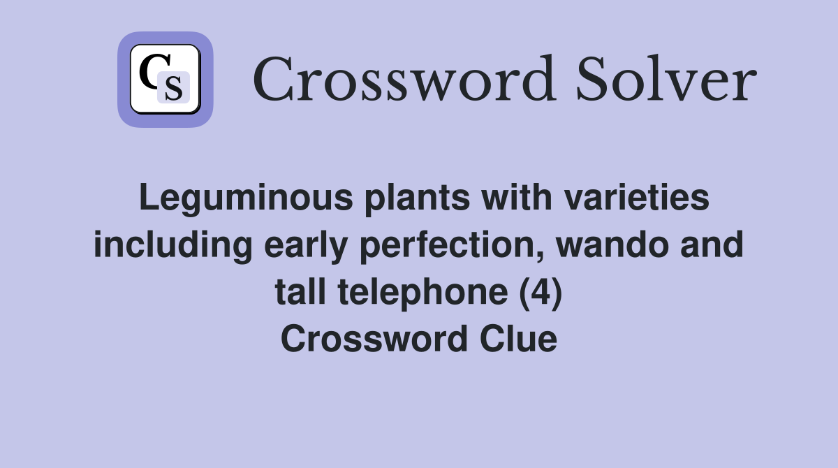 Leguminous plants with varieties including early perfection, wando and tall telephone (4) Crossword Clue