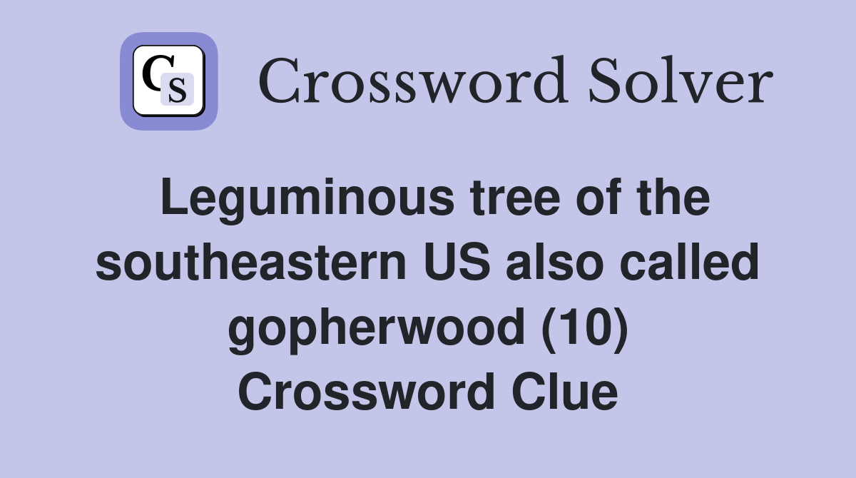 Leguminous tree of the southeastern US also called gopherwood (10) Crossword Clue
