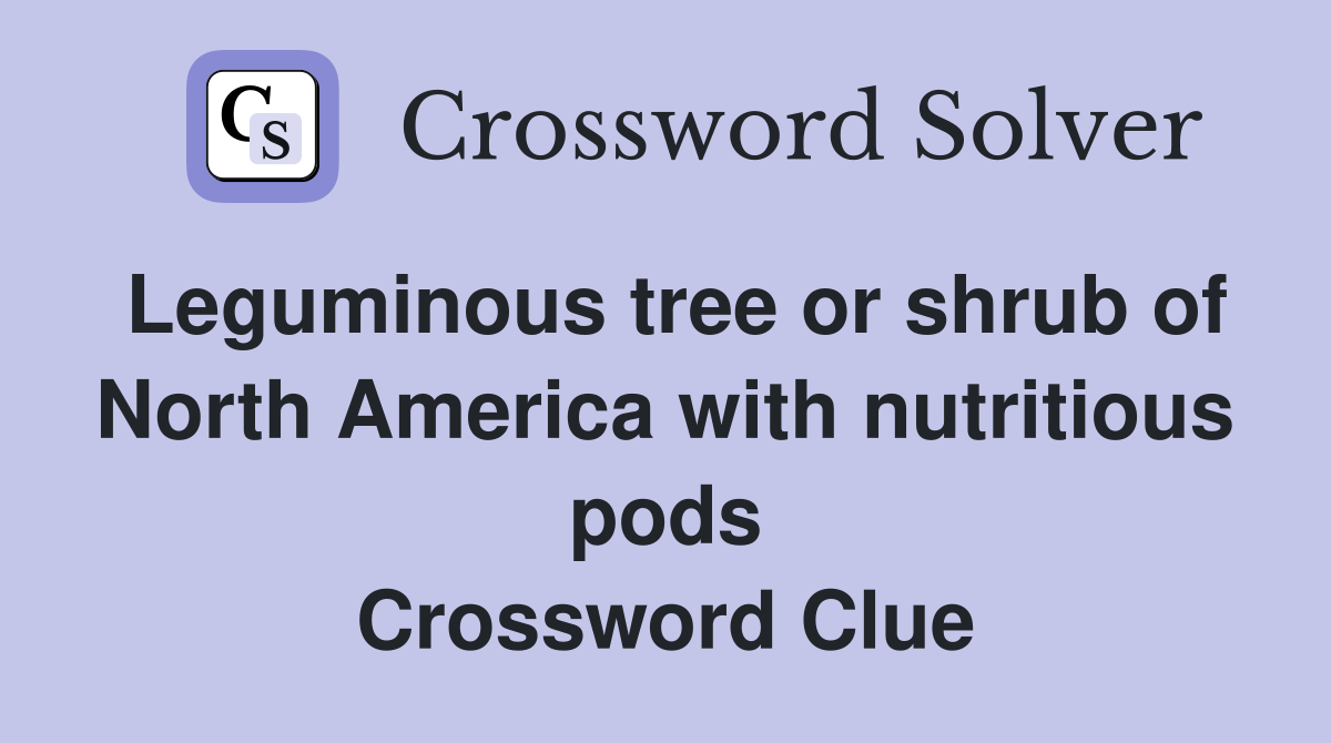 Leguminous tree or shrub of North America with nutritious pods Crossword Clue