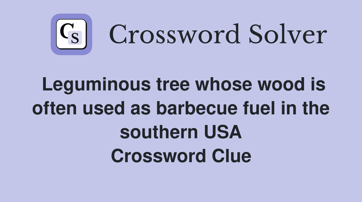 Leguminous tree whose wood is often used as barbecue fuel in the southern USA Crossword Clue