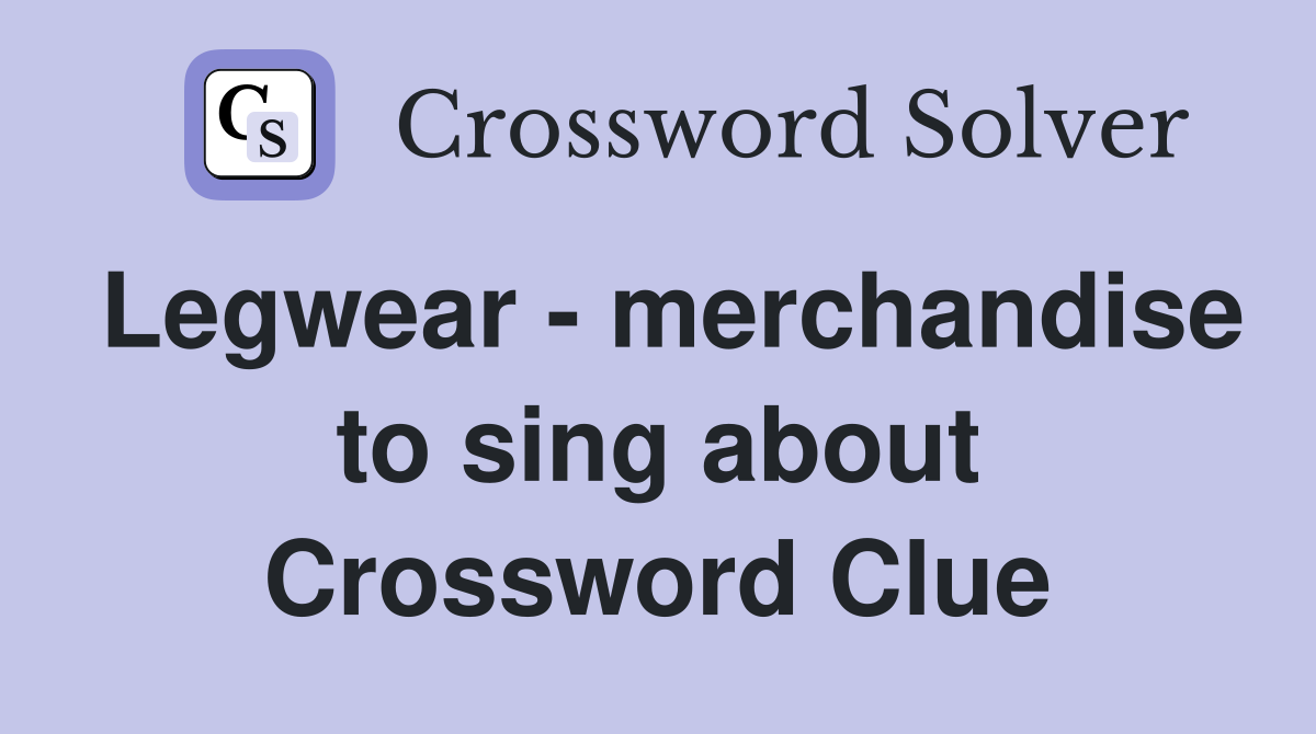 Legwear - merchandise to sing about Crossword Clue