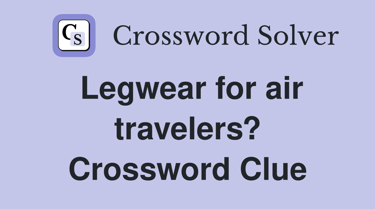 Legwear for air travelers? Crossword Clue