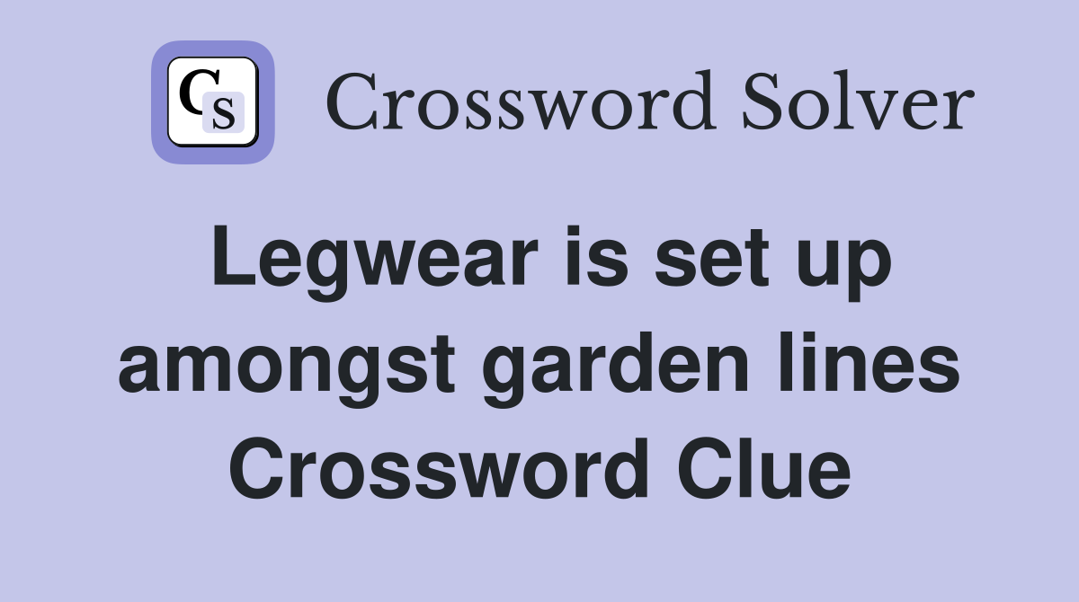 Legwear is set up amongst garden lines Crossword Clue