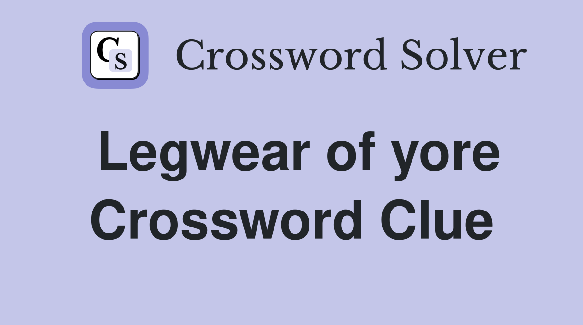 Legwear of yore Crossword Clue