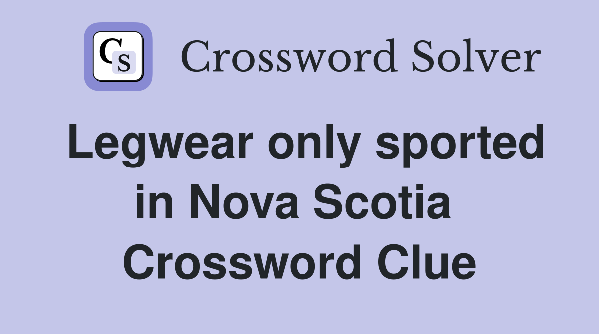 Legwear only sported in Nova Scotia  Crossword Clue