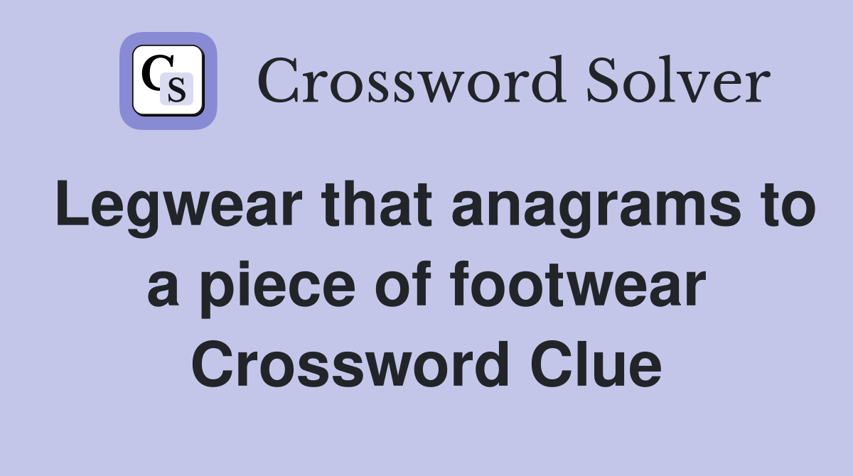Legwear that anagrams to a piece of footwear Crossword Clue