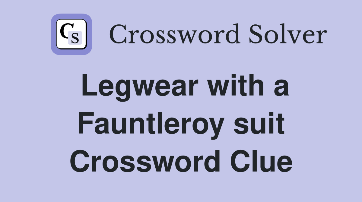 Legwear with a Fauntleroy suit Crossword Clue