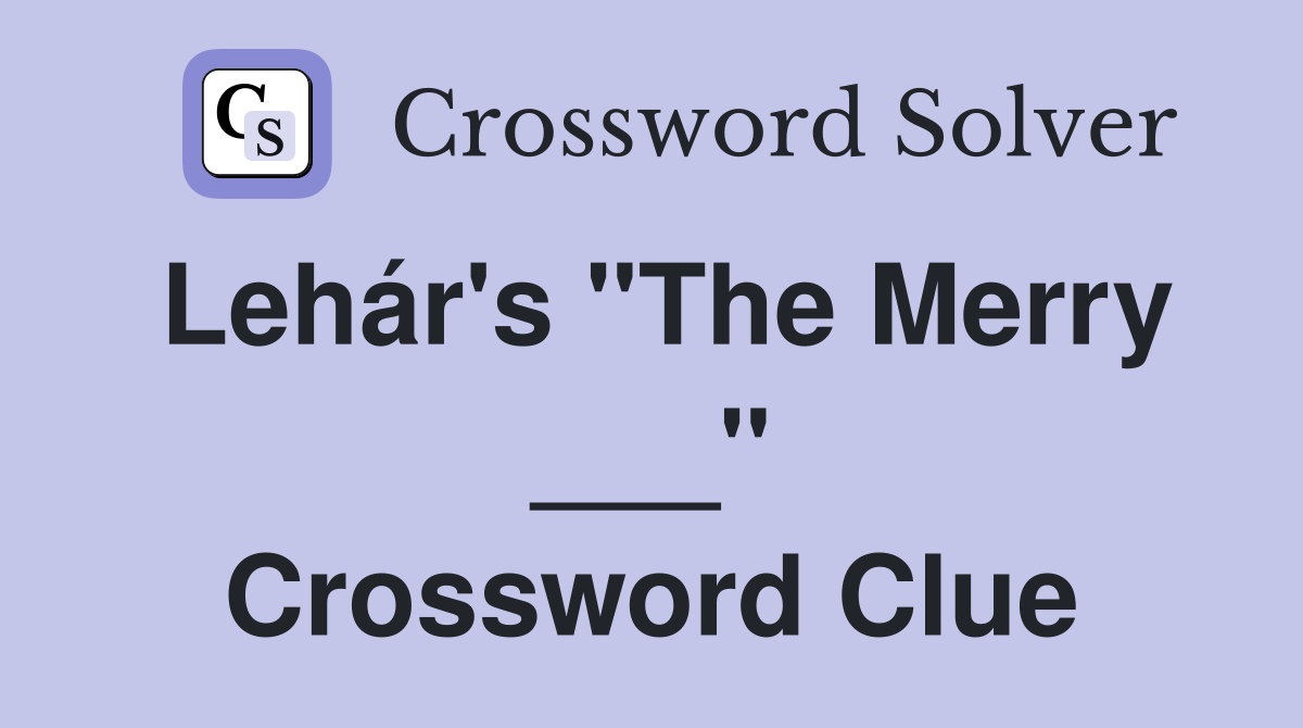 Lehár's "The Merry ___" Crossword Clue