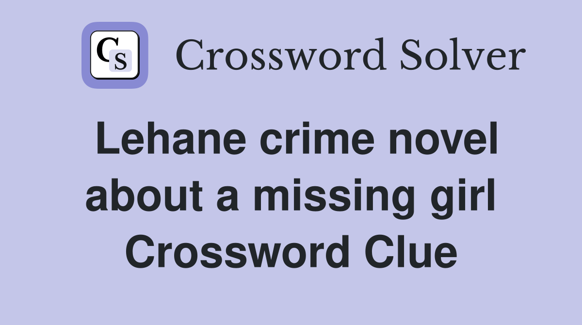 Lehane crime novel about a missing girl Crossword Clue