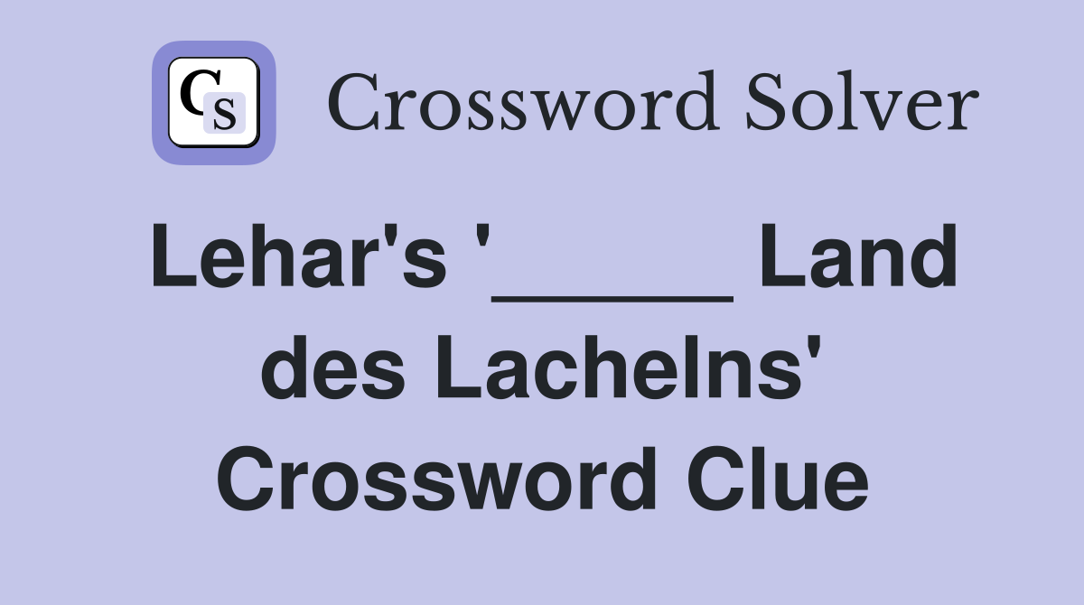 Lehar's '_____ Land des Lachelns' Crossword Clue