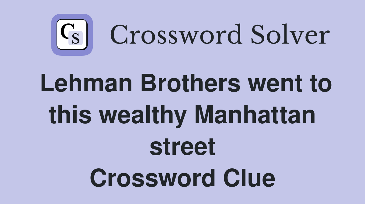 Lehman Brothers went to this wealthy Manhattan street Crossword Clue