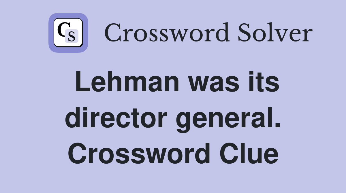 Lehman was its director general. Crossword Clue