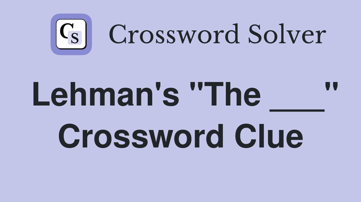 Lehman's "The ___" Crossword Clue