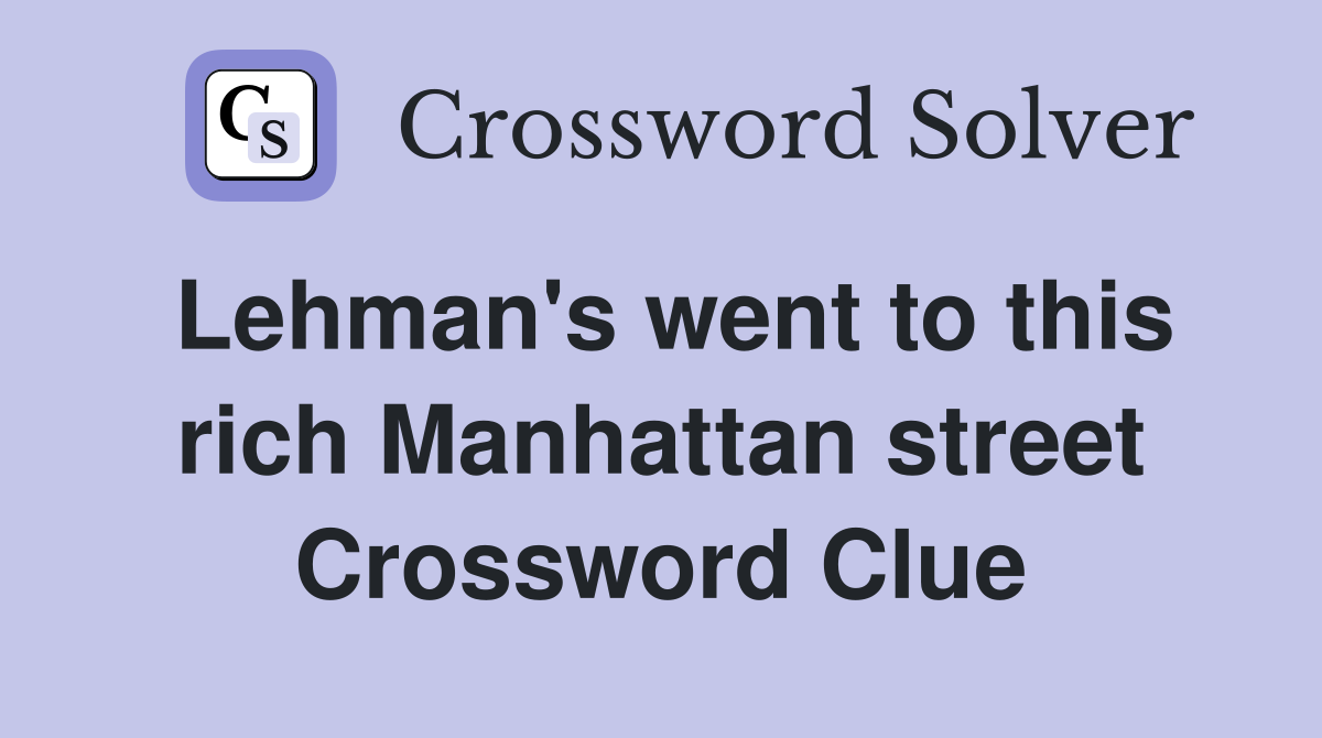 Lehman's went to this rich Manhattan street Crossword Clue