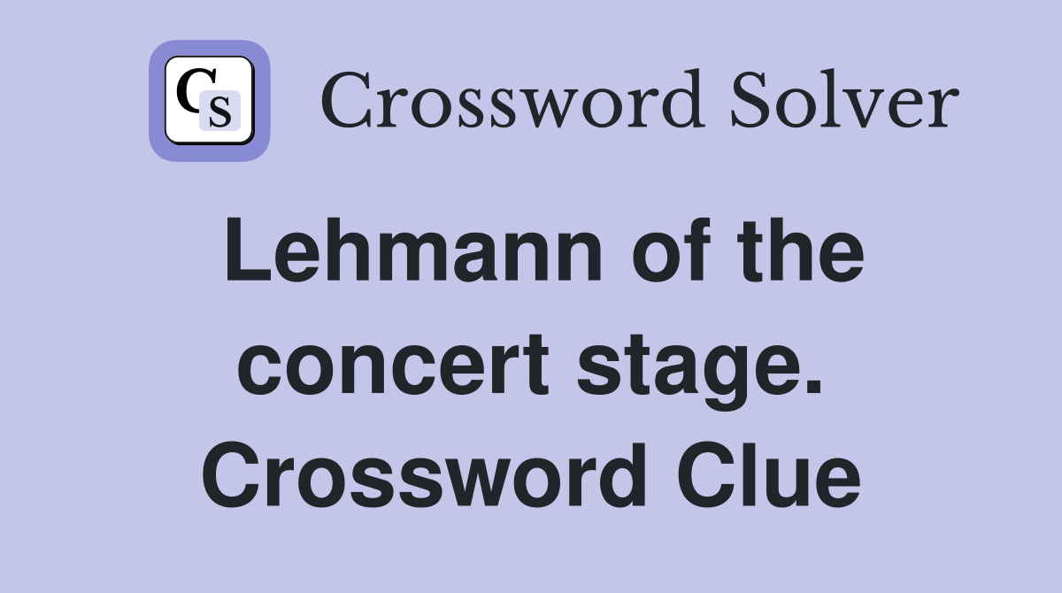 Lehmann of the concert stage. Crossword Clue