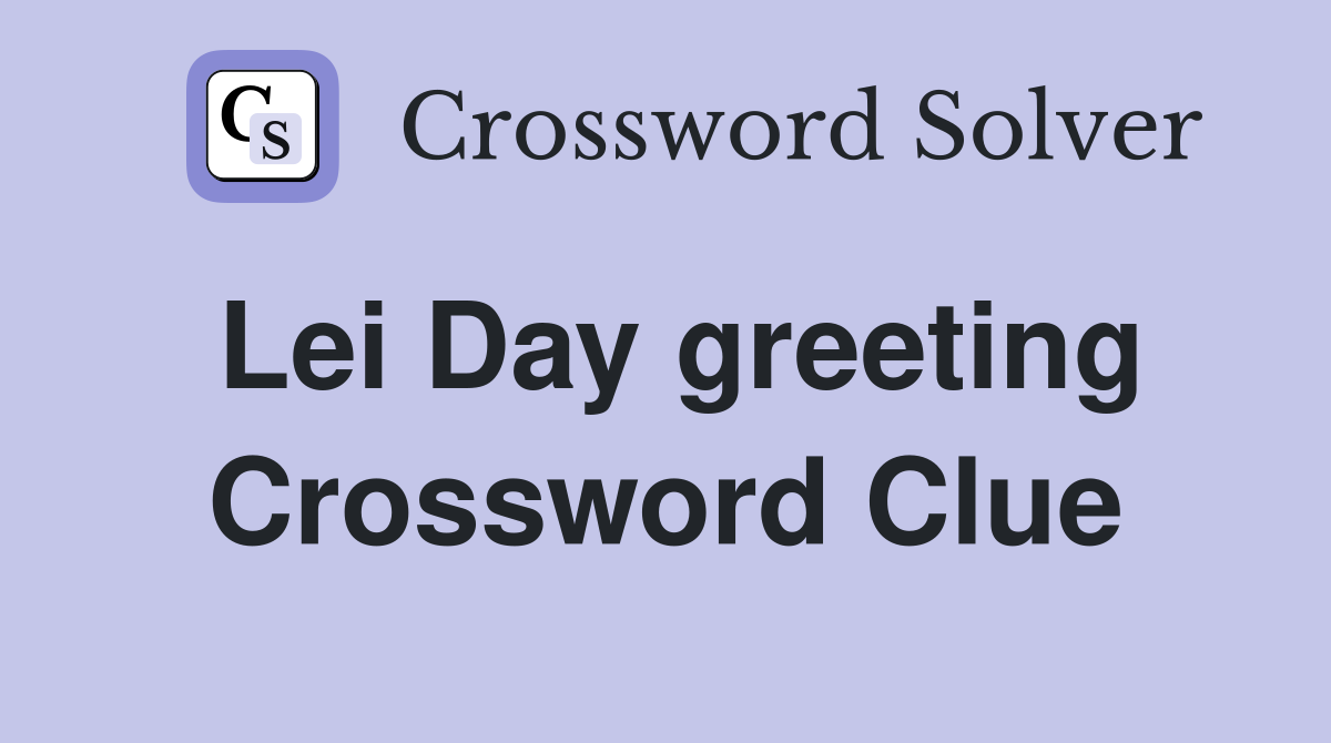 Lei Day greeting Crossword Clue