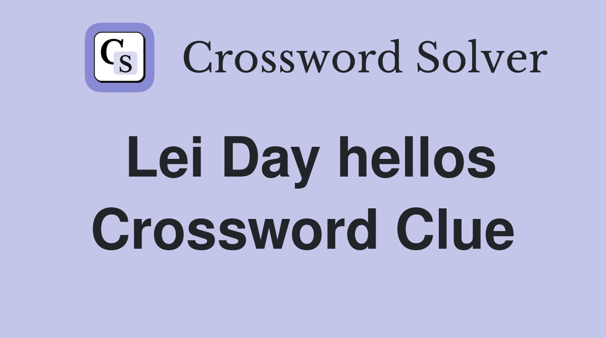 Lei Day hellos Crossword Clue