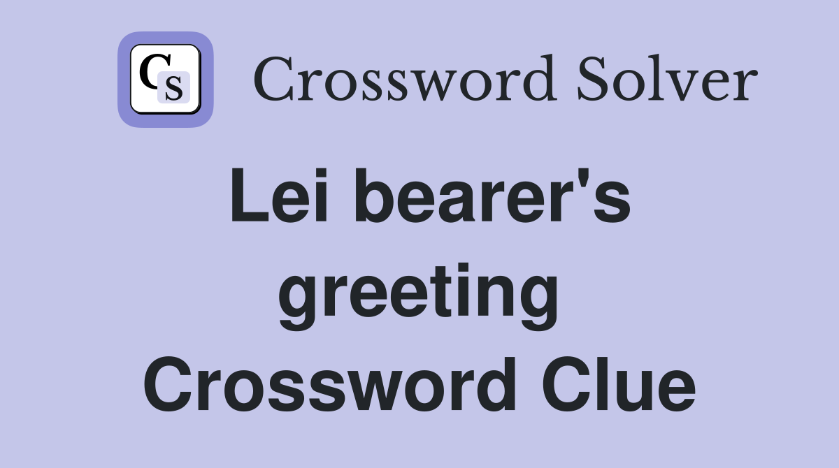 Lei bearer's greeting Crossword Clue