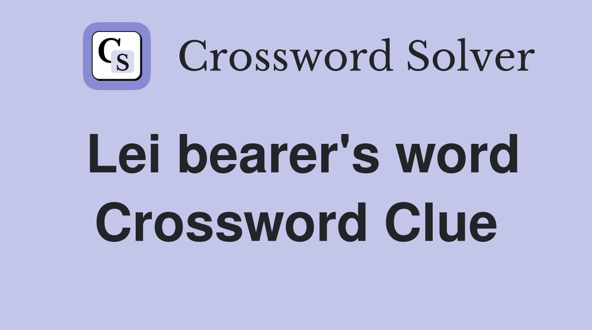 Lei bearer's word Crossword Clue