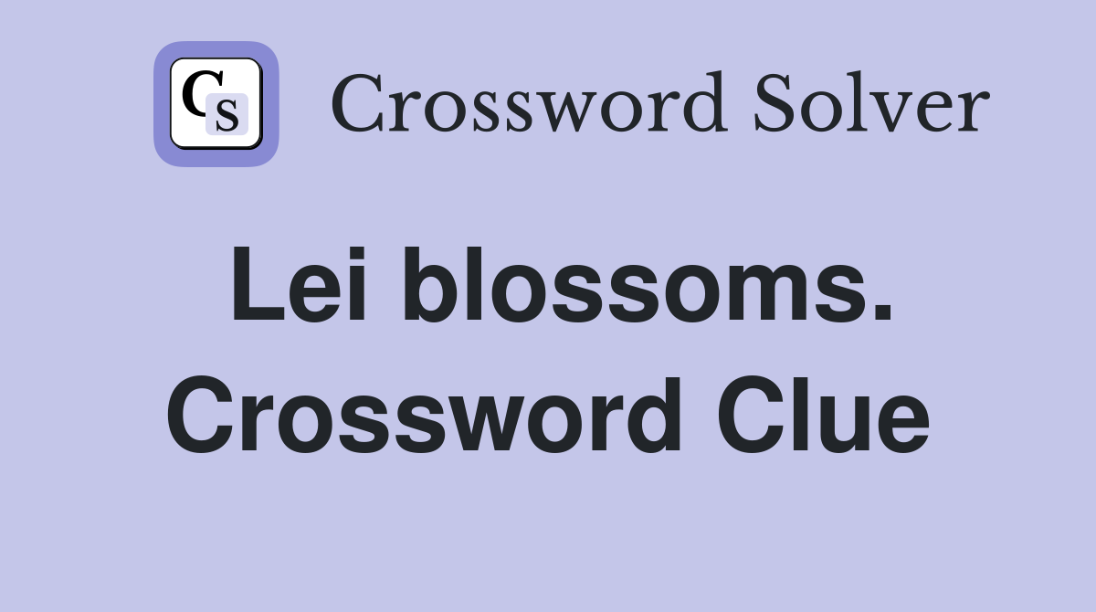Lei blossoms. Crossword Clue