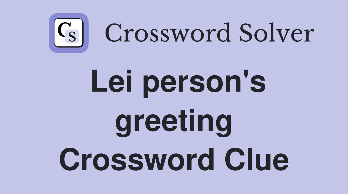 Lei person's greeting Crossword Clue