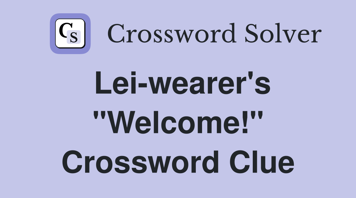 Lei-wearer's "Welcome!" Crossword Clue