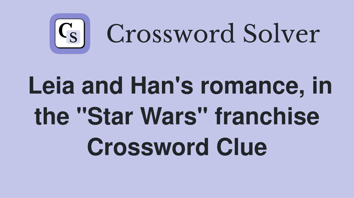Leia and Han's romance, in the "Star Wars" franchise Crossword Clue