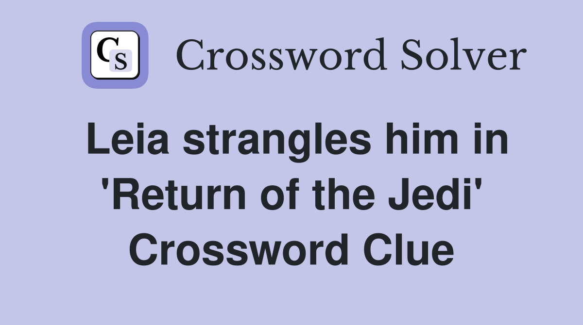 Leia strangles him in 'Return of the Jedi' Crossword Clue