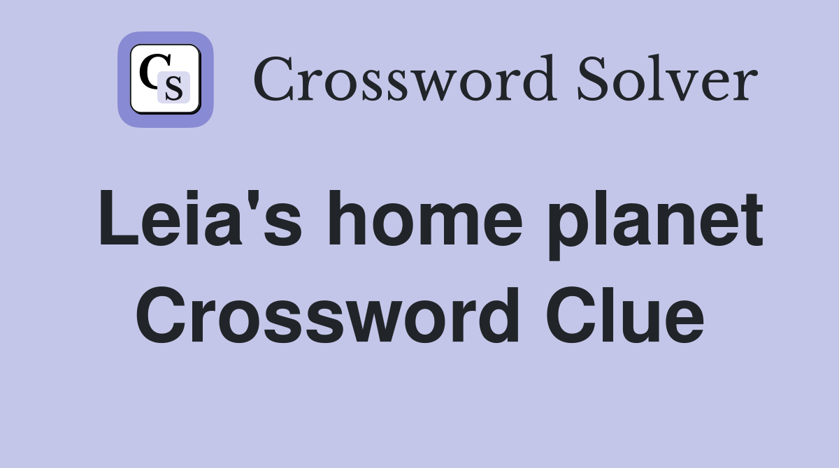 Leia's home planet Crossword Clue