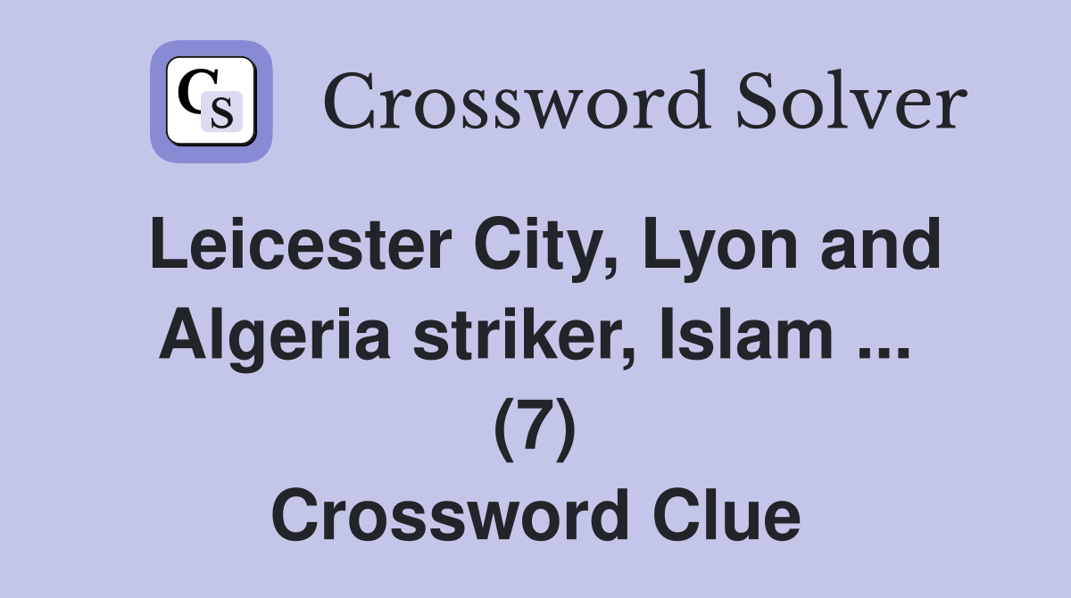 Leicester City, Lyon and Algeria striker, Islam ... (7) Crossword Clue