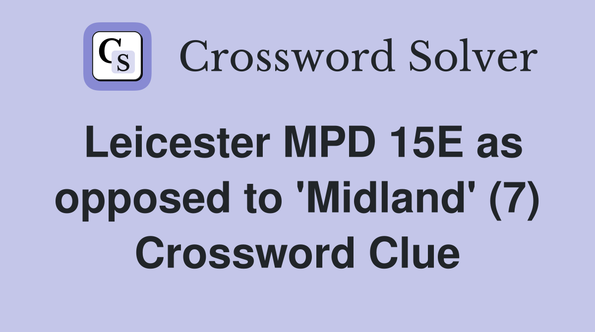 Leicester MPD 15E as opposed to 'Midland' (7) Crossword Clue