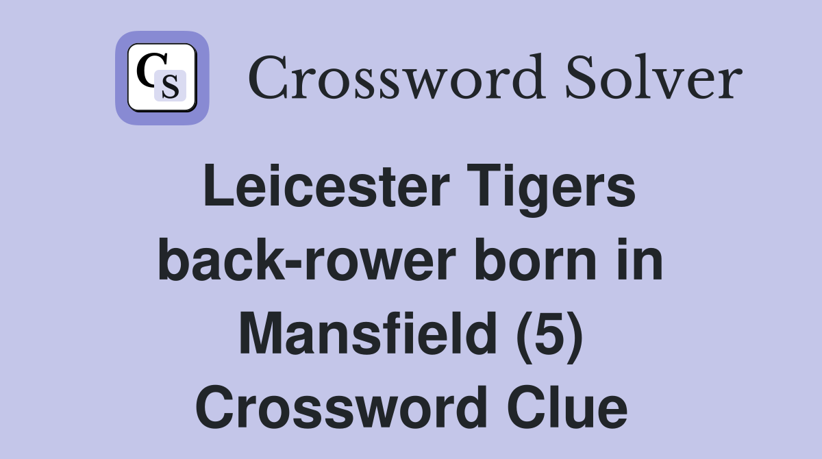 Leicester Tigers back-rower born in Mansfield (5) Crossword Clue