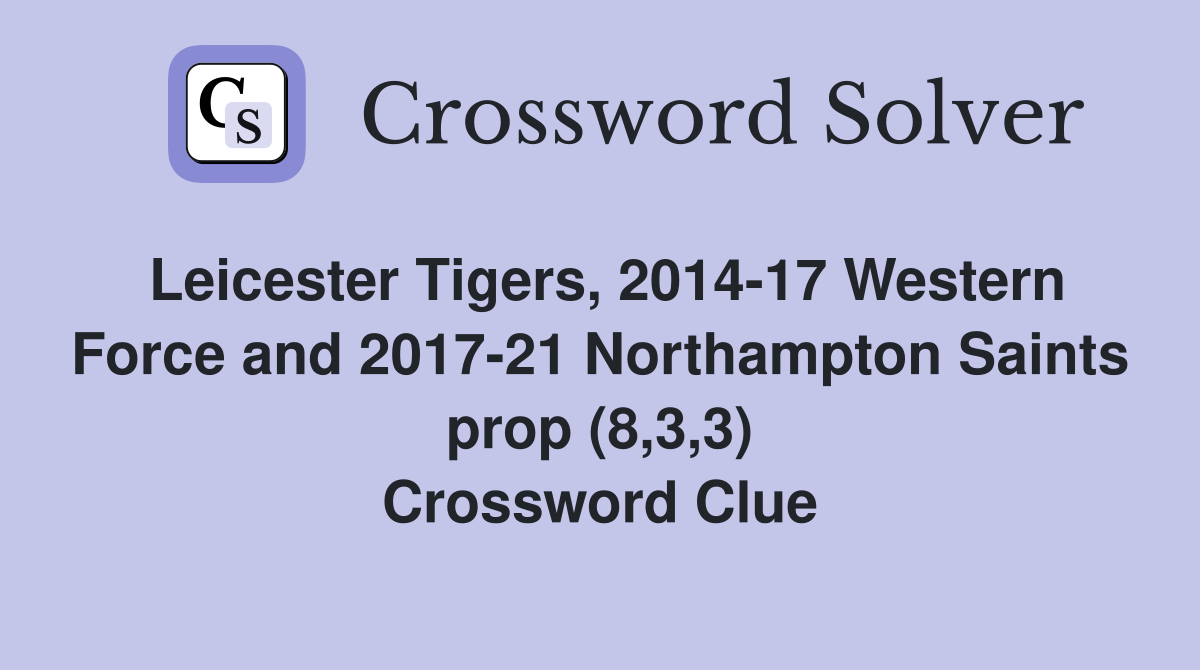 Leicester Tigers, 2014-17 Western Force and 2017-21 Northampton Saints prop (8,3,3) Crossword Clue