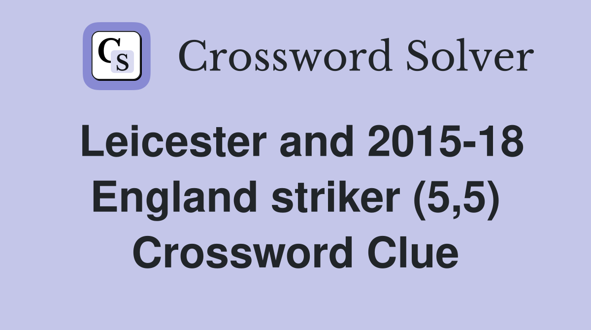 Leicester and 2015-18 England striker (5,5) Crossword Clue
