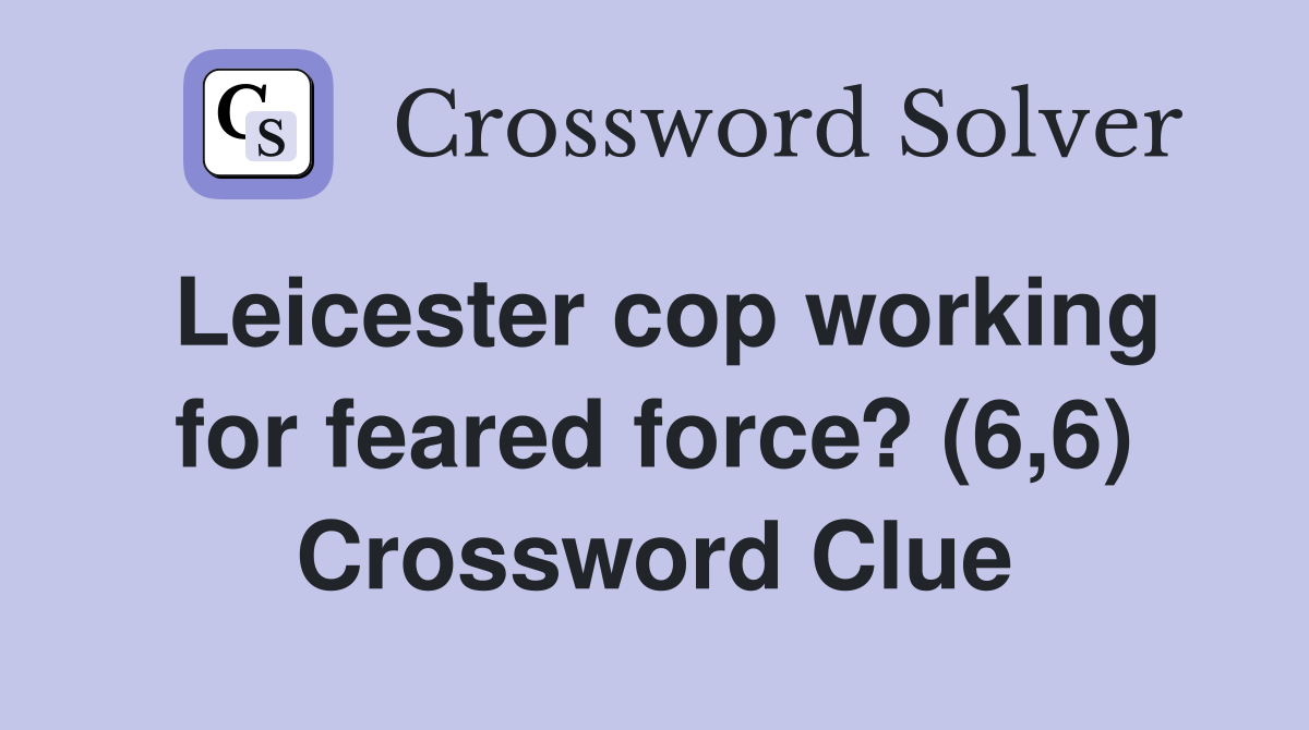 Leicester cop working for feared force? (6,6) Crossword Clue