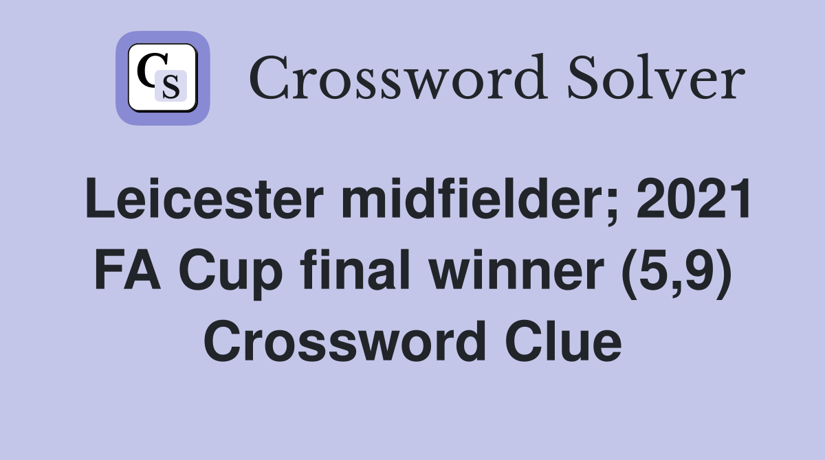 Leicester midfielder; 2021 FA Cup final winner (5,9) Crossword Clue