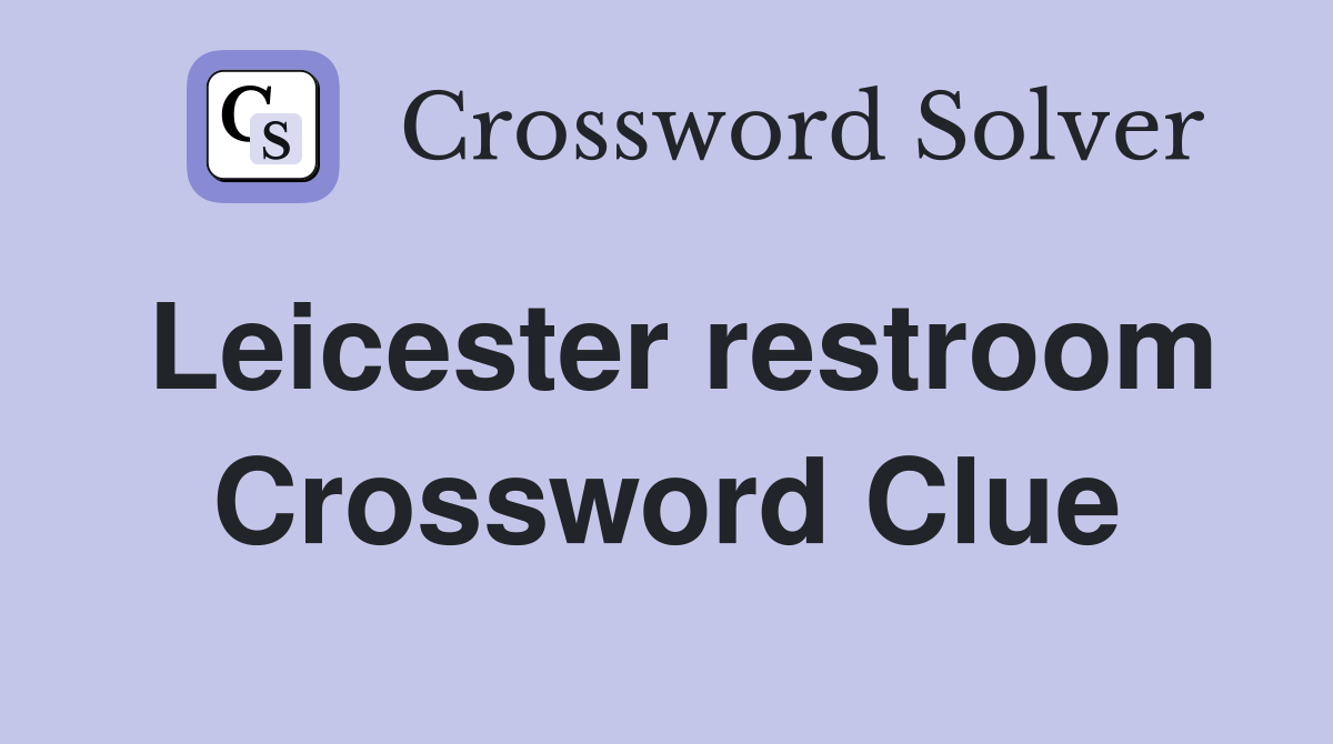 Leicester restroom Crossword Clue