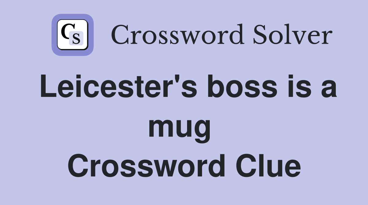 Leicester's boss is a mug  Crossword Clue